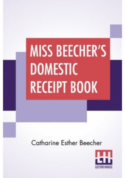 Miss Beecher's Domestic Receipt Book