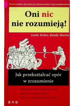 Oni nic nie rozumieją Jak przekształcać opór w zrozumienie