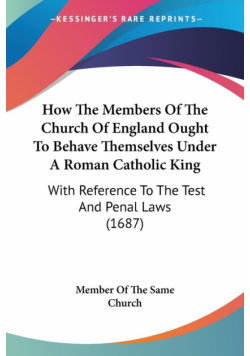 How The Members Of The Church Of England Ought To Behave Themselves Under A Roman Catholic King