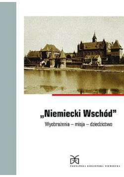Niemiecki Wschód Wyobrażenia misja dziedzictwo