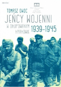 Jeńcy wojenni w okupowanym Krakowie 1939-1945