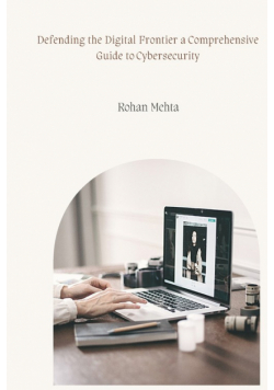 Defending the Digital Frontier a Comprehensive Guide to Cybersecurity