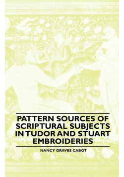 Pattern Sources Of Scriptural Subjects In Tudor And Stuart Embroideries