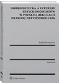 Dobro dziecka a interesy innych podmiotów w polskiej regulacji prawnej przysposobienia