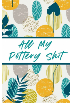 All My Pottery Shit