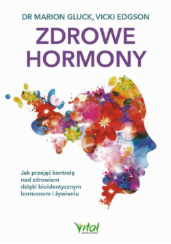 Zdrowe hormony. Jak przejąć kontrolę nad zdrowiem dzięki bioidentycznym hormonom i żywieniu
