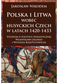 Polska i Litwa wobec husyckich Czech w latach 1420-1433