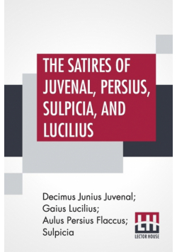The Satires Of Juvenal, Persius, Sulpicia, And Lucilius