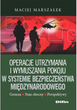 Operacje utrzymania i wymuszania pokoju w systemie bezpieczeństwa międzynarodowego