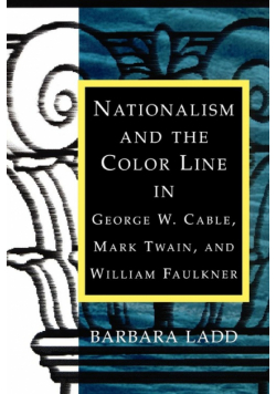 Nationalism and the Color Line in George W. Cable, Mark Twain, and William Faulkner