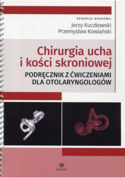Chirurgia ucha i kości skroniowej Podręcznik z ćwiczeniami dla otolaryngologów