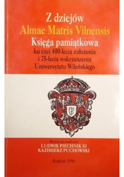 Z dziejów Almae Matris Vilnensis. Księga pamiątkowa ku czci 400 lecia założenia i 75-lecia wskrzeszenia Uniwersytetu Wileńskiego