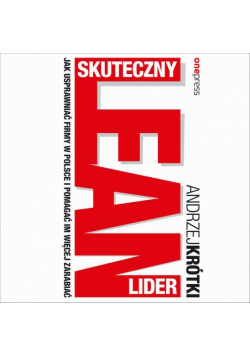 Skuteczny lider lean. Jak usprawniać firmy w Polsce i pomagać im więcej zarabiać