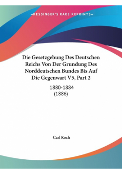 Die Gesetzgebung Des Deutschen Reichs Von Der Grundung Des Norddeutschen Bundes Bis Auf Die Gegenwart V5, Part 2