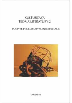 Kulturowa teoria literatury 2 Poetyki, problematyki, interpretacje