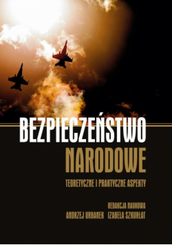 Bezpieczeństwo narodowe. Teoretyczne i praktyczne aspekty