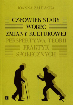 Człowiek stary wobec zmiany kulturowej. Perspektywa teorii praktyk społecznych