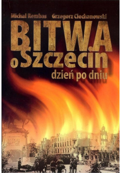 Ciechanowski G. - Bitwa o Szczecin dzień po dniu
