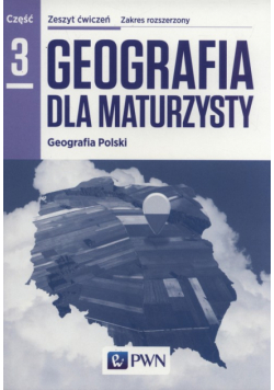 Geografia dla maturzysty Geografia Polski Zeszyt ćwiczeń Część 3 Zakres rozszerzony