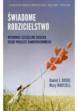 Świadome rodzicielstwo. Wychowaj szczęśliwe dziecko dzięki większej samoświadomości