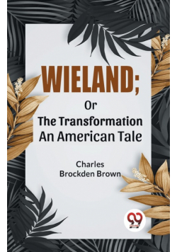 Wieland; Or The Transformation An American Tale