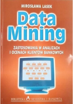 Data Mining. Zastosowanie w analizach i ocenach klientów bankowych