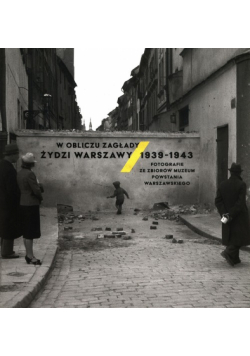 W obliczu Zagłady Żydzi Warszawy 1939-1943