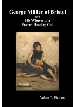 George Mueller of Bristol and His Witness to a Prayer-Hearing God, (Illustrated)