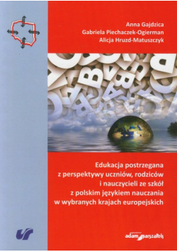 Edukacja postrzegana z perspektywy uczniów, rodziców i nauczycieli ze szkół z polskim językiem nauczania w wybranych krajach europejskich