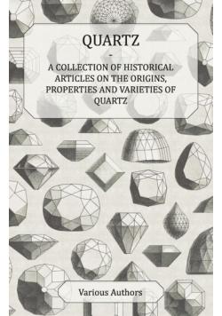 Quartz - A Collection of Historical Articles on the Origins, Properties and Varieties of Quartz