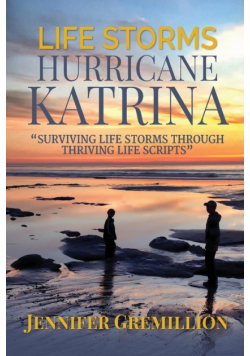 Life Storms Hurricane Katrina... Surviving Life Storms Through Thriving Life Scripts