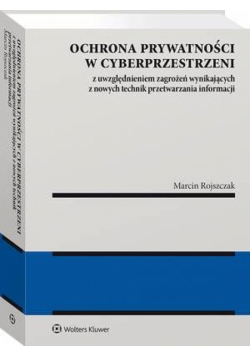 Ochrona prywatności w cyberprzestrzeni z uwzględnieniem zagrożeń wynikających z nowych technik przetwarzania informacji