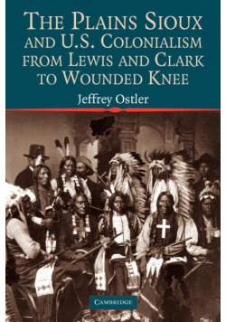 The Plains Sioux and U.S. Colonialism from Lewis and Clark to Wounded Knee