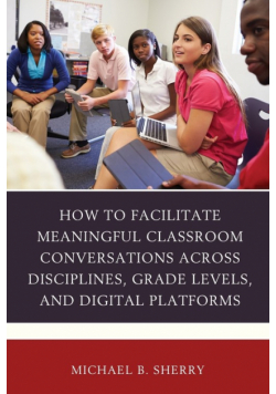 How to Facilitate Meaningful Classroom Conversations across Disciplines, Grade Levels, and Digital Platforms