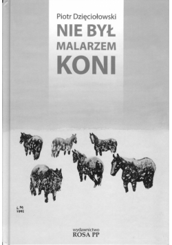 Dzięciołowski Piotr - Nie był malarzem koni