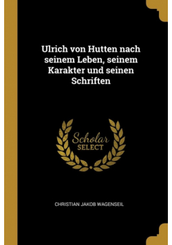Ulrich von Hutten nach seinem Leben, seinem Karakter und seinen Schriften