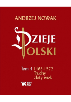 Dzieje Polski Tom 4 1468-1572 Trudny złoty wiek