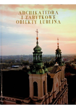 Archikatedra i zabytkowe obiekty Lublina
