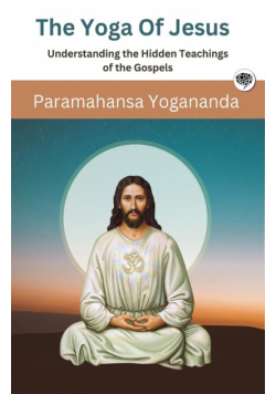 The Yoga Of Jesus - Understanding the Hidden Teachings of the Gospels (Self-Realization Fellowship)