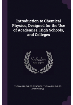 Introduction to Chemical Physics, Designed for the Use of Academies, High Schools, and Colleges