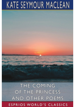 The Coming of the Princess and Other Poems (Esprios Classics)