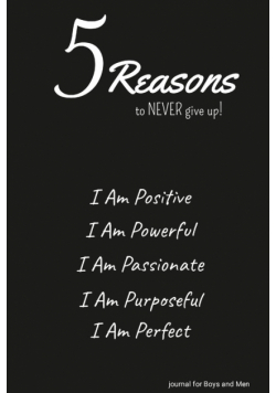 5 Reasons to NEVER give up! I Am Positive, I Am Powerful, I Am Passionate, I Am Purposeful, I Am Perfect