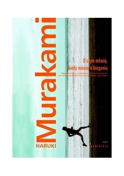 Murakami Haruki - O czym mówię, kiedy mówię o bieganiu