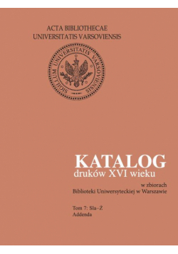 Katalog druków XVI wieku w zbiorach Biblioteki Uniwersyteckiej w Warszawie, Tom 7 Sla-Ż