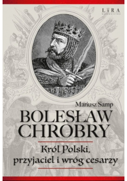 Bolesław Chrobry Król Polski Przyjaciel I Wróg