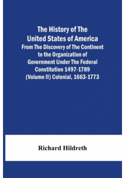 The History Of The United States Of America From The Discovery Of The Continent To The Organization Of Government Under The Federal Constitution 1497-1789 (Volume Ii) Colonial, 1663-1773