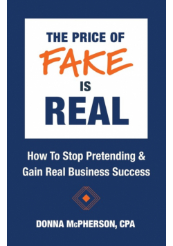 The Price of Fake is Real - How to Stop Pretending & Gain Real Business Success