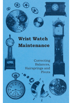 Wrist Watch Maintenance - Correcting Balances, Hairsprings and Pivots