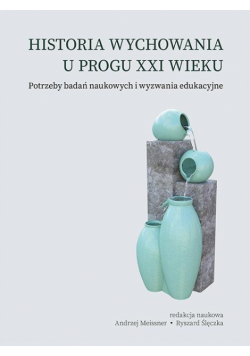 Historia wychowania u progu XXI wieku. Potrzeby badań naukowych i wyzwania edukacyjne