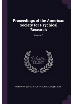 Proceedings of the American Society for Psychical Research; Volume 8